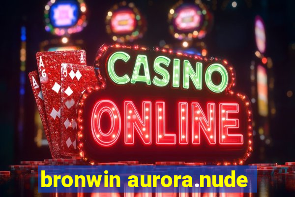 bronwin aurora.nude