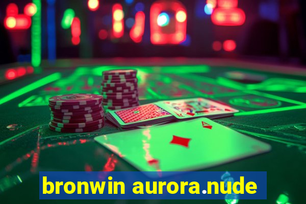 bronwin aurora.nude