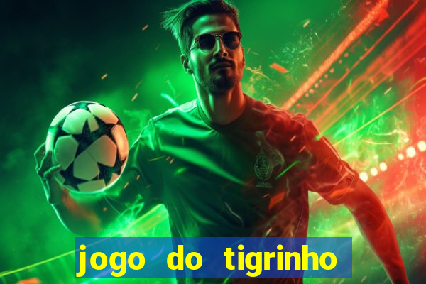 jogo do tigrinho ganha dinheiro de verdade