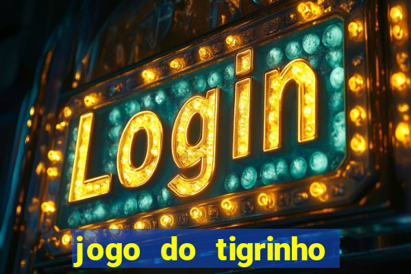 jogo do tigrinho ganha dinheiro de verdade