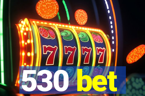 530 bet