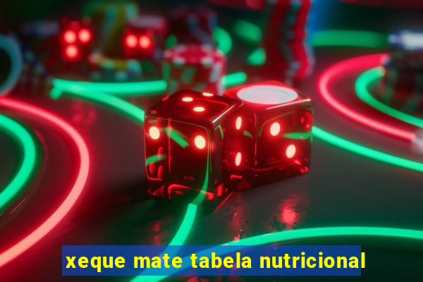xeque mate tabela nutricional