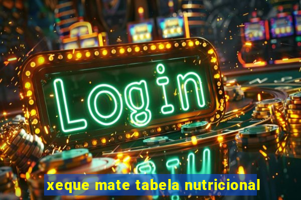 xeque mate tabela nutricional