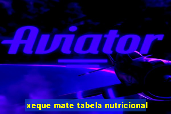 xeque mate tabela nutricional