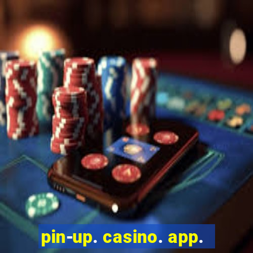 pin-up. casino. app.