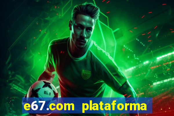 e67.com plataforma de jogos
