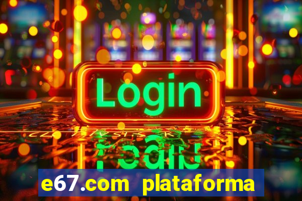 e67.com plataforma de jogos