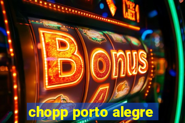 chopp porto alegre