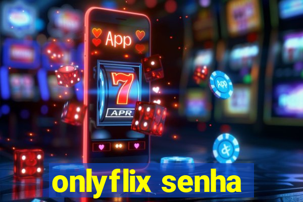 onlyflix senha