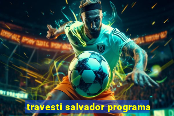 travesti salvador programa