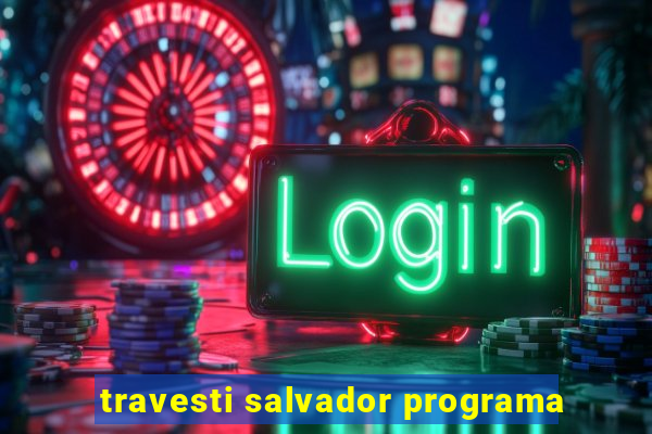 travesti salvador programa