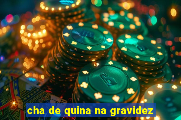 cha de quina na gravidez
