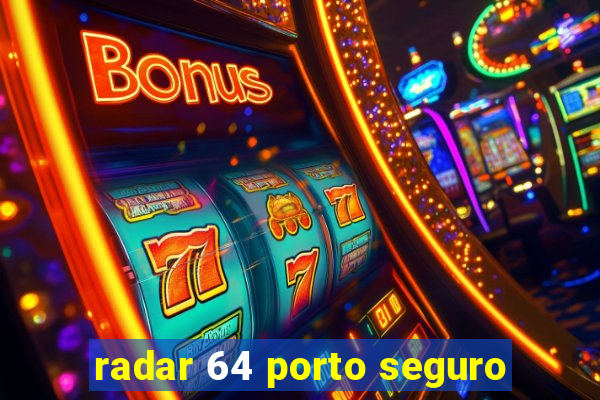 radar 64 porto seguro