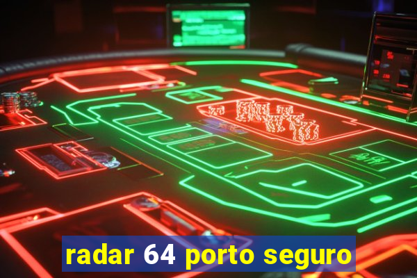 radar 64 porto seguro