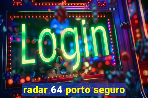radar 64 porto seguro
