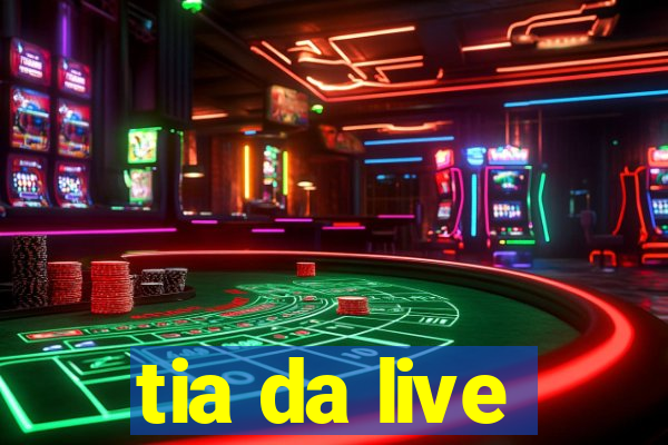 tia da live