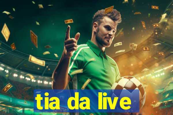 tia da live