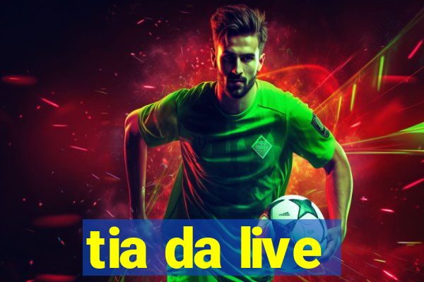 tia da live