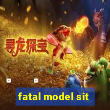 fatal model sit
