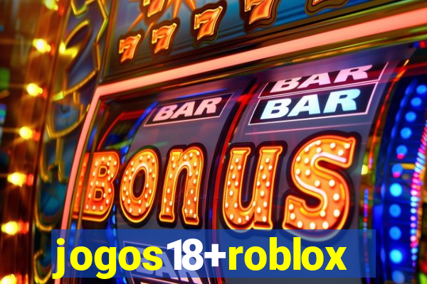 jogos18+roblox