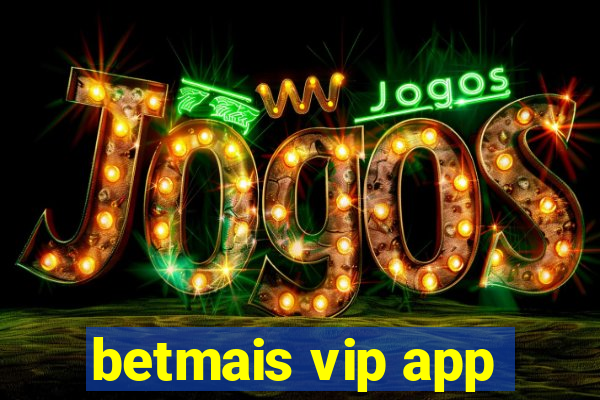 betmais vip app
