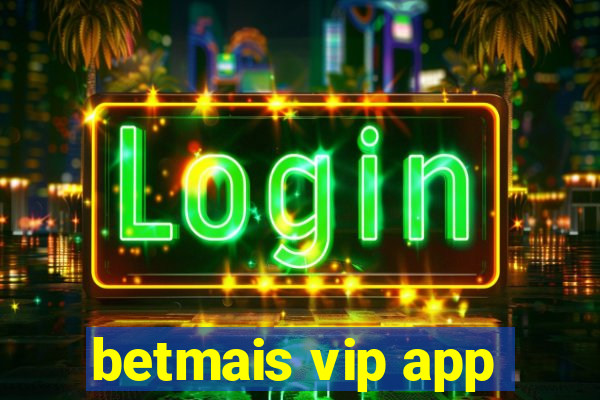 betmais vip app