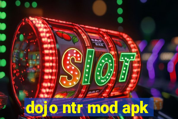dojo ntr mod apk