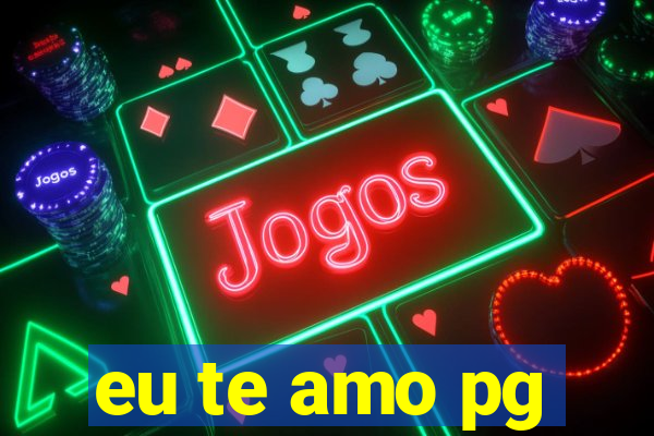 eu te amo pg