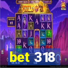 bet 318
