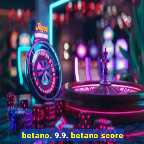 betano. 9.9. betano score