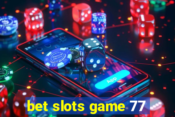 bet slots game 77
