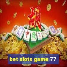 bet slots game 77