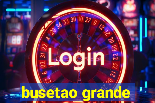 busetao grande