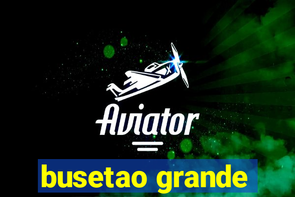 busetao grande
