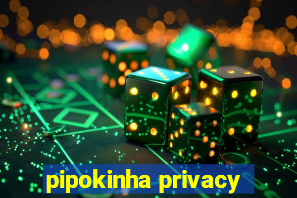 pipokinha privacy