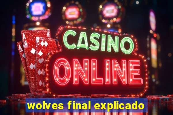 wolves final explicado