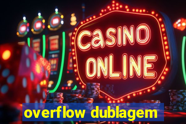 overflow dublagem