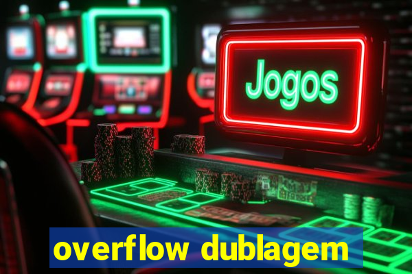 overflow dublagem