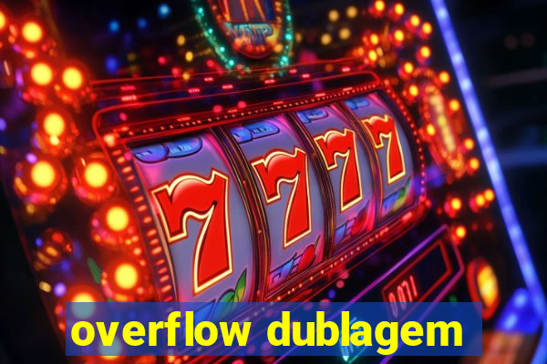 overflow dublagem