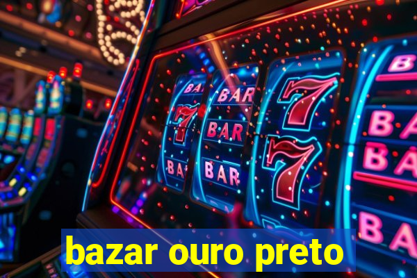 bazar ouro preto