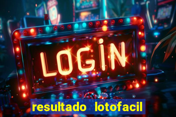 resultado lotofacil giga sena