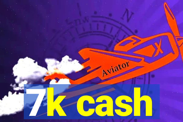 7k cash