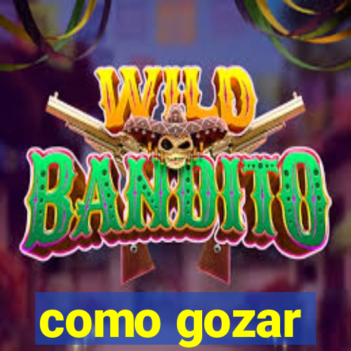 como gozar