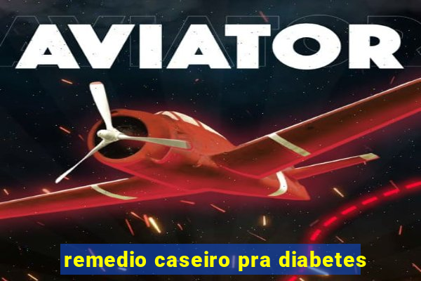 remedio caseiro pra diabetes