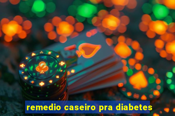 remedio caseiro pra diabetes