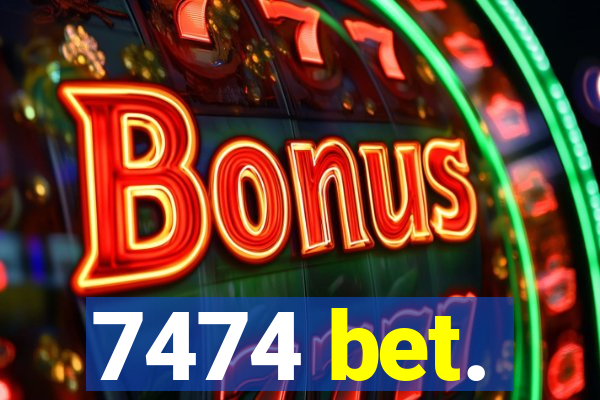 7474 bet.