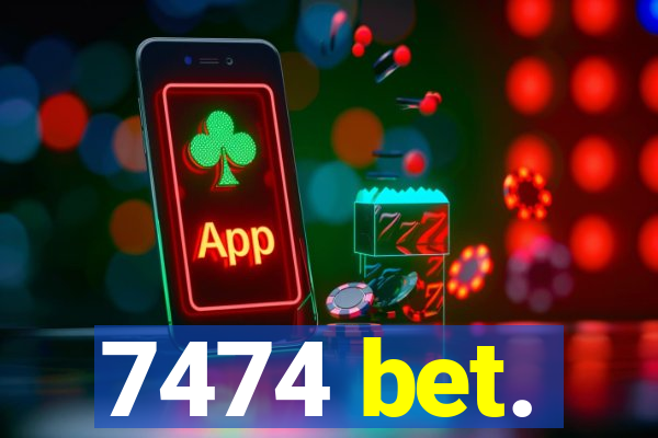 7474 bet.
