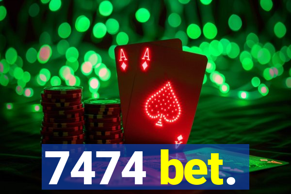 7474 bet.