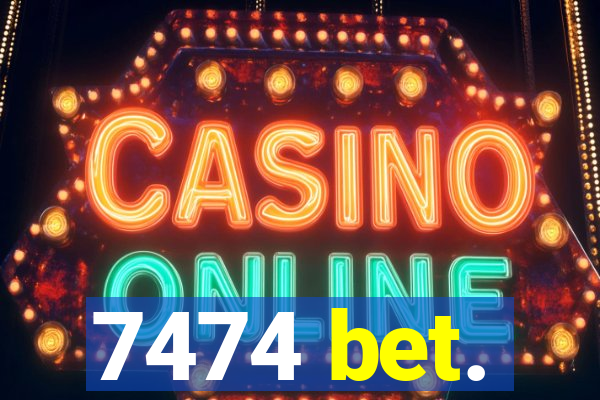 7474 bet.