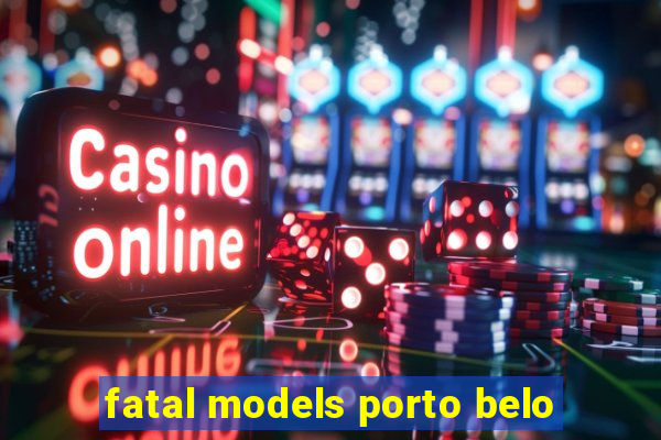 fatal models porto belo